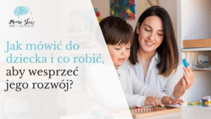 Read more about the article Jak mówić do dziecka i co robić, by wesprzeć jego rozwój?